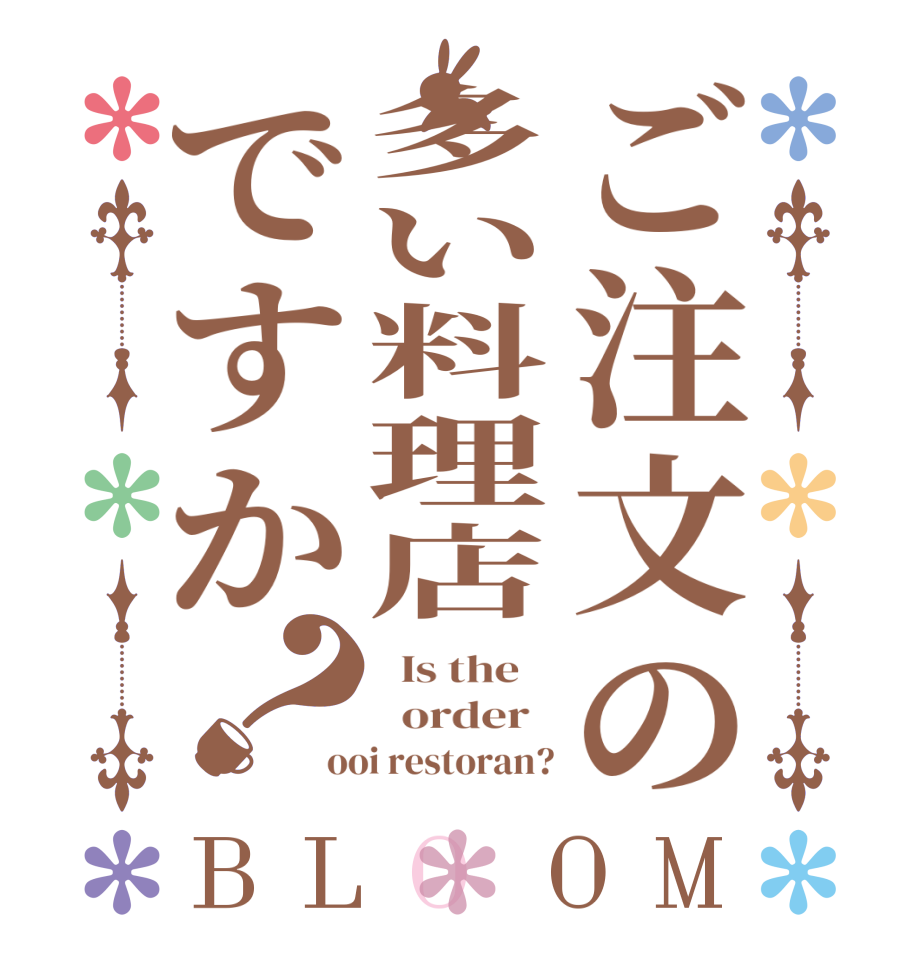 ご注文の多い料理店ですか？BLOOM   Is the      order   ooi restoran?