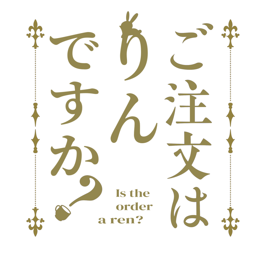 ご注文はりんですか？  Is the      order    a ren?  