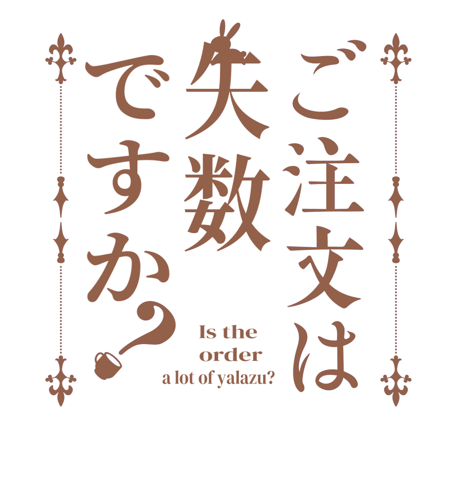 ご注文は矢数ですか？  Is the      order   a lot of yalazu?