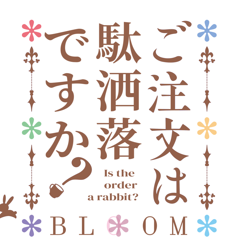 ご注文は駄洒落ですか？BLOOM   Is the      order    a rabbit?  