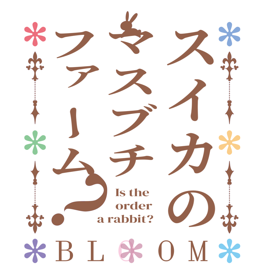 スイカのマスブチファーム？BLOOM   Is the      order    a rabbit?  