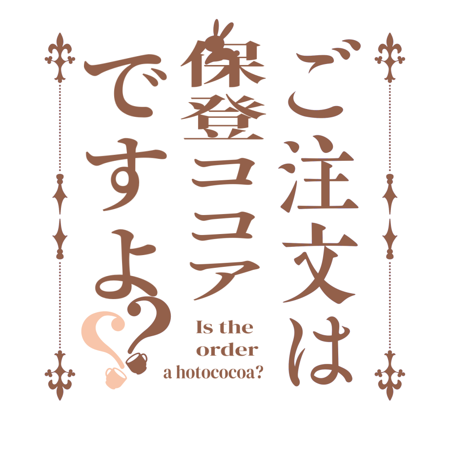 ご注文は保登ココアですよ？？  Is the      order    a hotococoa?  