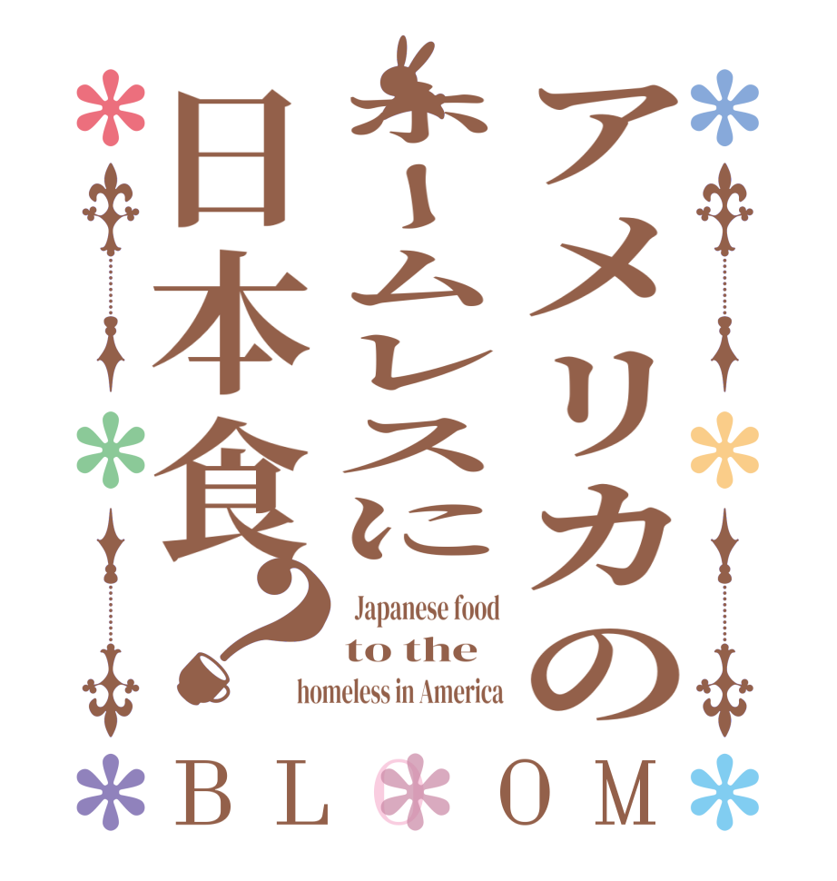 アメリカのホームレスに日本食？BLOOM   Japanese food to the homeless in America