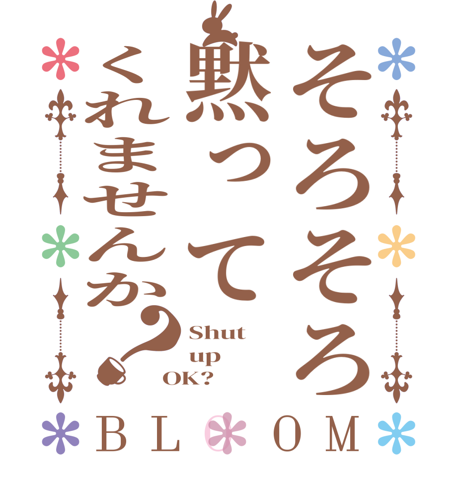 そろそろ黙ってくれませんか？BLOOM Shut up OK?