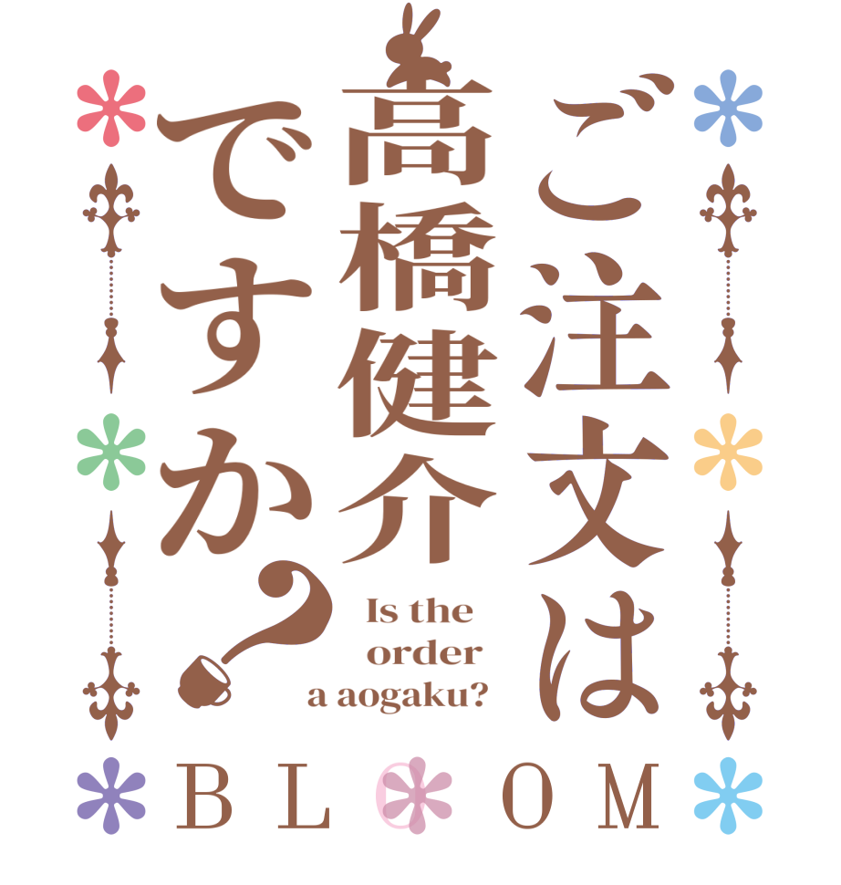 ご注文は高橋健介ですか？BLOOM   Is the      order    a aogaku?  