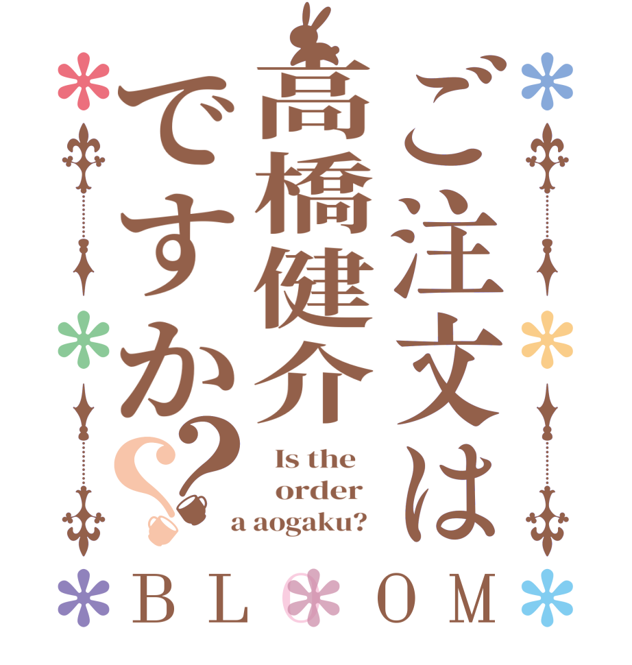 ご注文は高橋健介ですか？？BLOOM   Is the      order    a aogaku?  