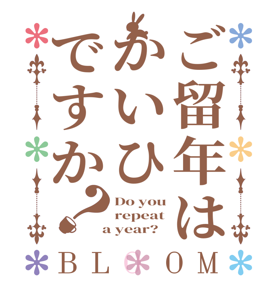 ご留年はかいひですか？BLOOM Do you repeat  a year?  