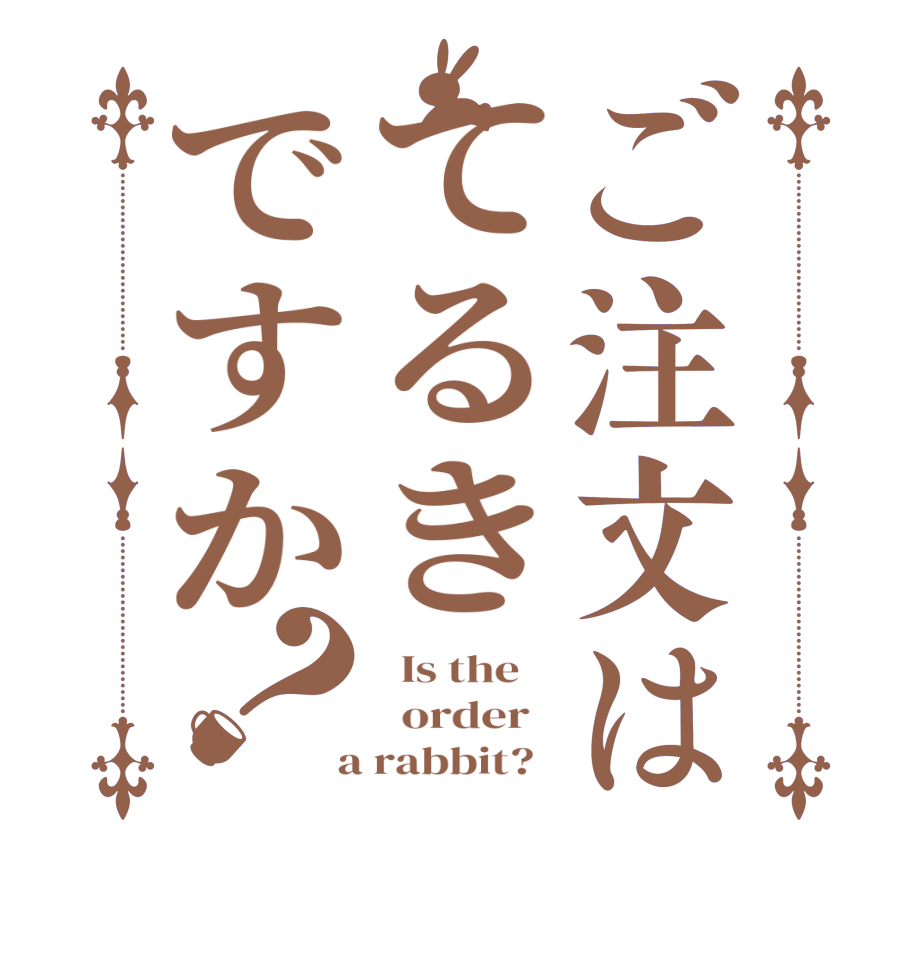 ご注文はてるきですか？  Is the      order    a rabbit?  