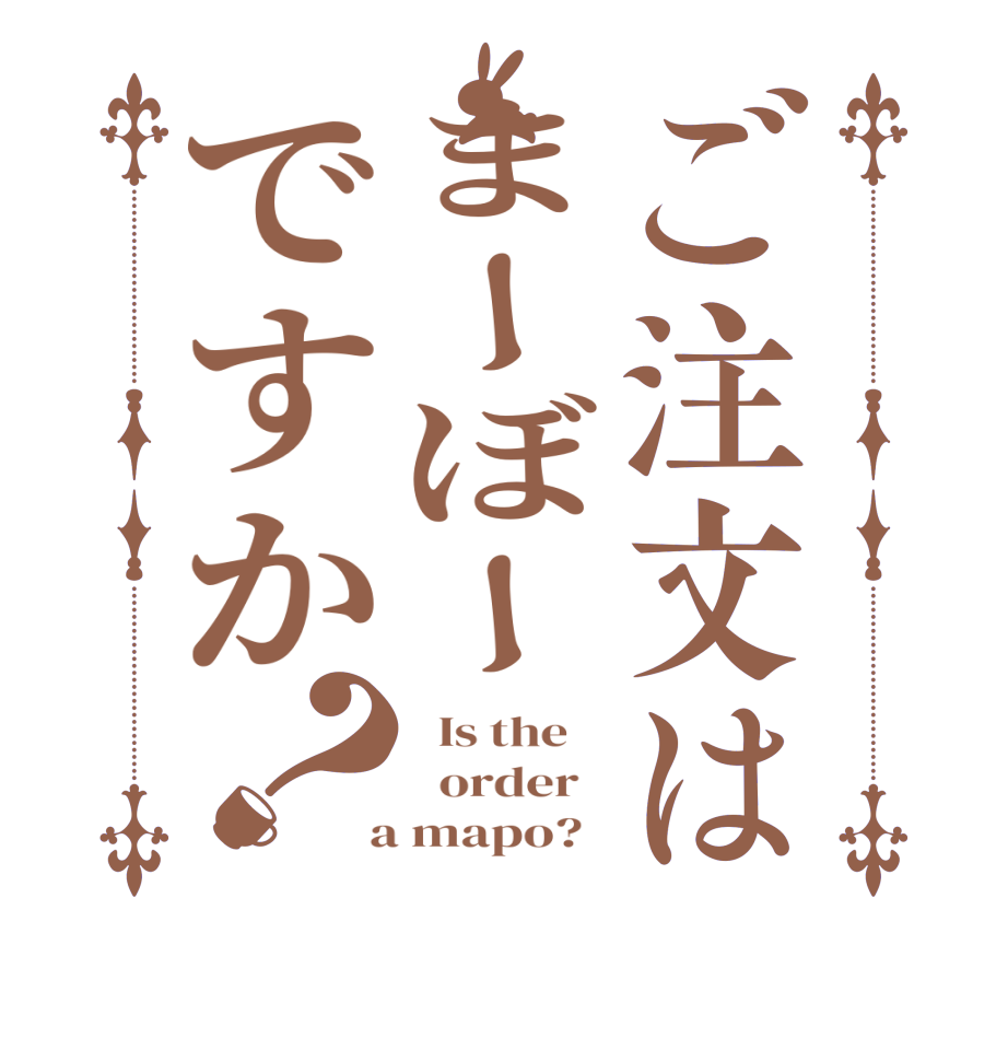 ご注文はまーぼーですか？  Is the      order    a mapo?  