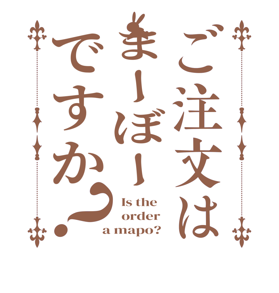 ご注文はまーぼーですか？  Is the      order    a mapo?  