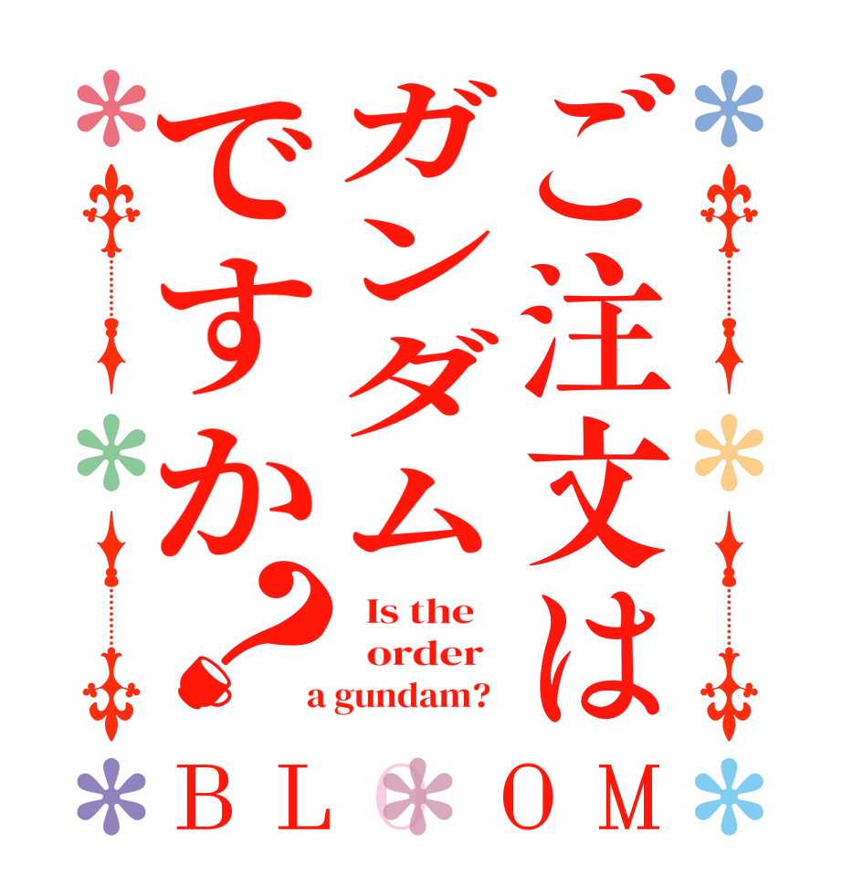 ご注文はガンダムですか？BLOOM   Is the      order    a gundam?  