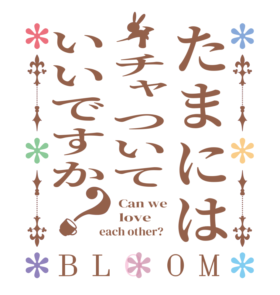 たまにはイチャついていいですか？BLOOM  Can we  love each other?  