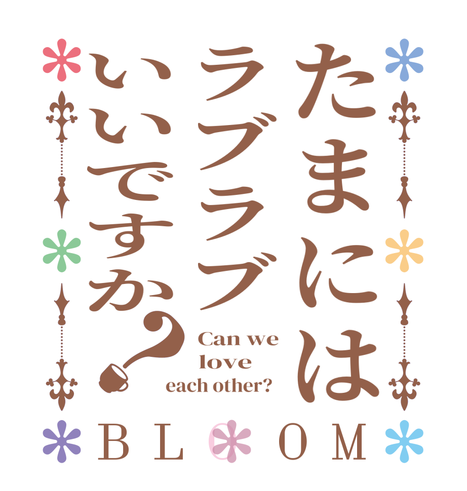 たまにはラブラブいいですか？BLOOM  Can we  love each other?  