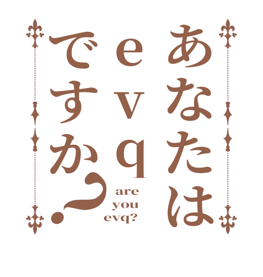 あなたはevqですか？  are  you    evq?  