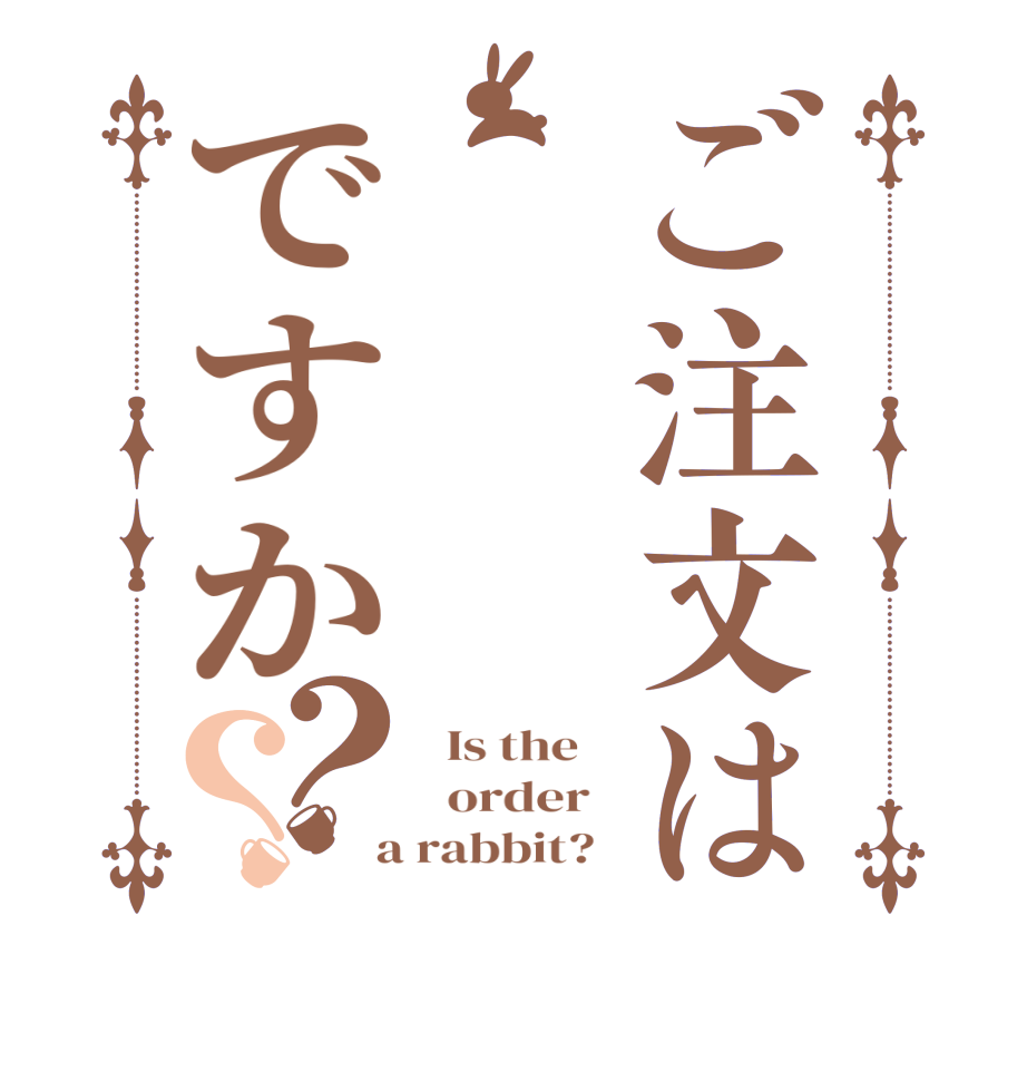 ご注文は필견ですか？？  Is the      order    a rabbit?  