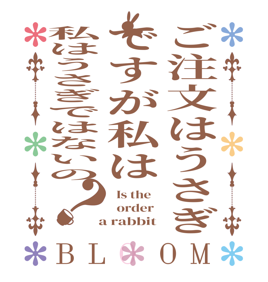 ご注文はうさぎですが私は私はうさぎではないの？BLOOM   Is the      order    a rabbit 