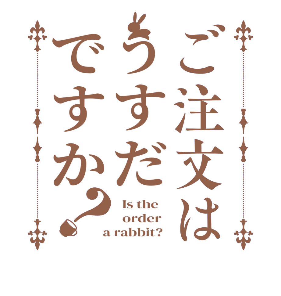 ご注文はうすだですか？  Is the      order    a rabbit?  