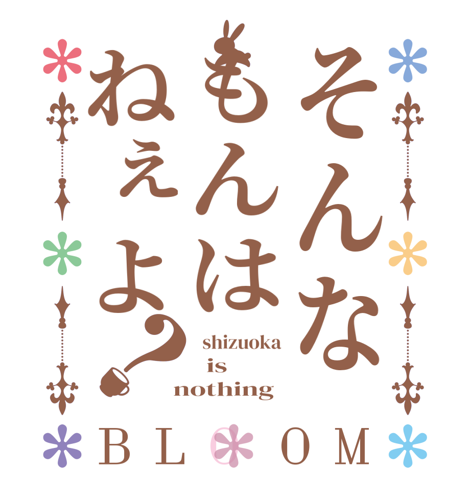 そんなもんはねぇよ？BLOOM   shizuoka   is   nothing 