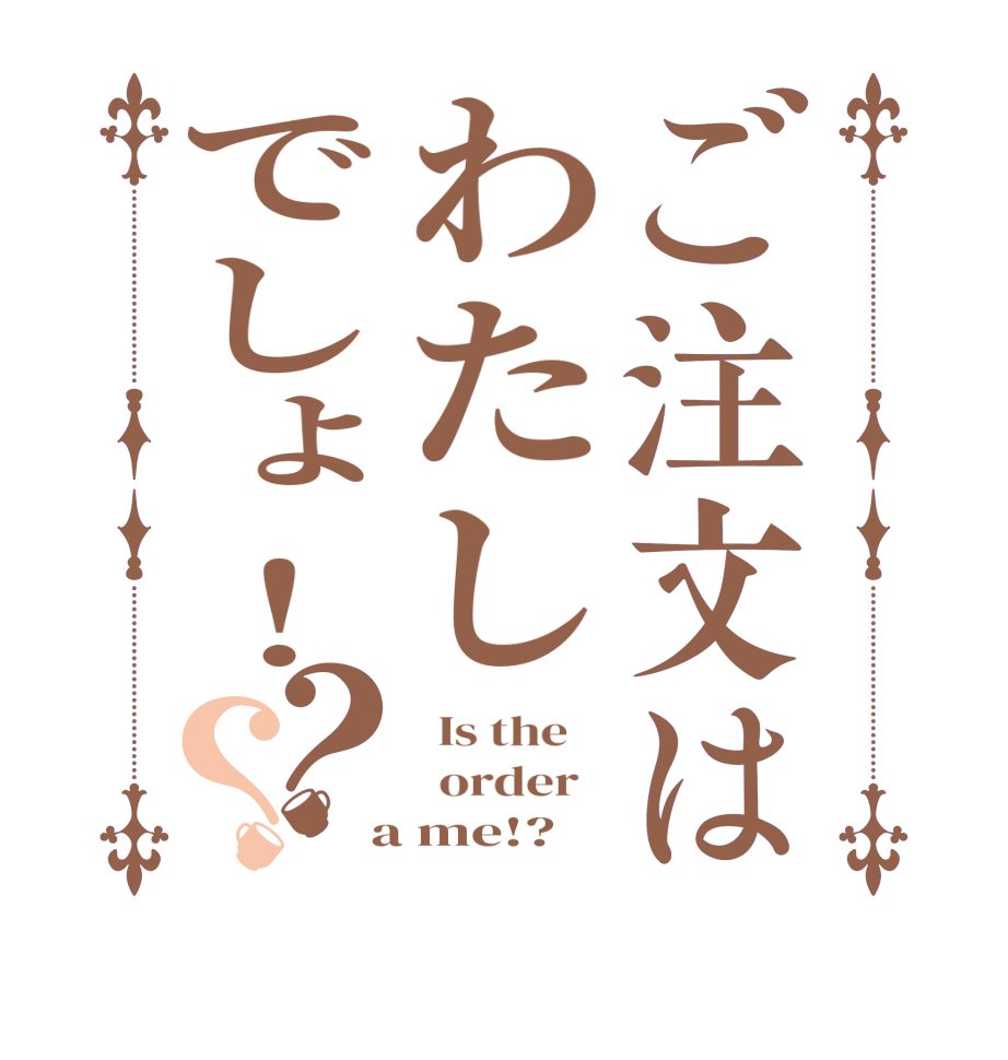 ご注文はわたしでしょ！？？  Is the      order    a me!?