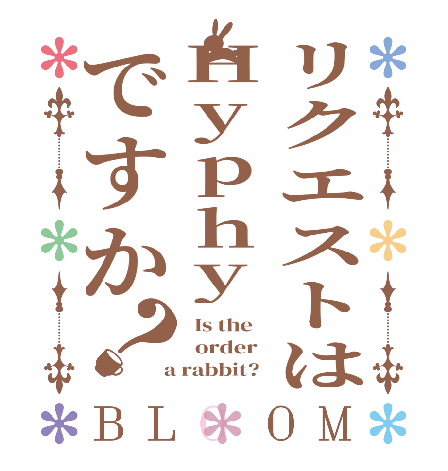 リクエストはHyphyですか？BLOOM   Is the      order    a rabbit?  