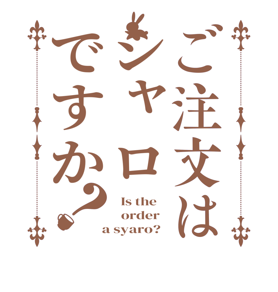 ご注文はシャロですか？  Is the      order    a syaro?  