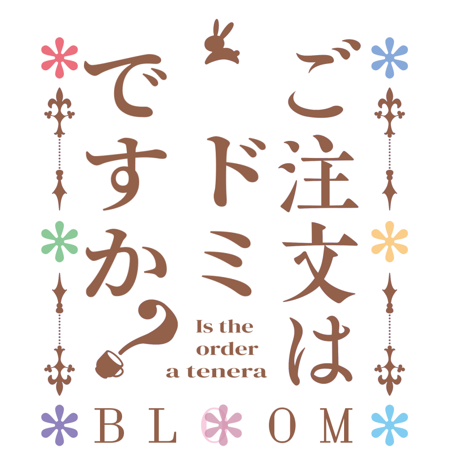 ご注文は ドミですか？BLOOM   Is the      order    a tenera