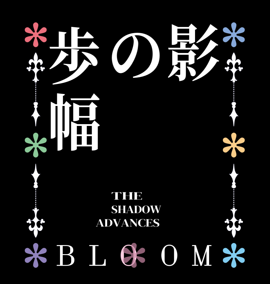 影の歩幅BLOOM THE  SHADOW ADVANCES 