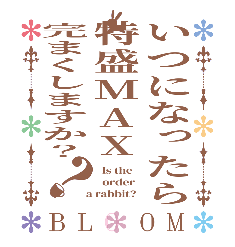 いつになったら特盛MAX完まくしますか？？BLOOM   Is the      order    a rabbit?  