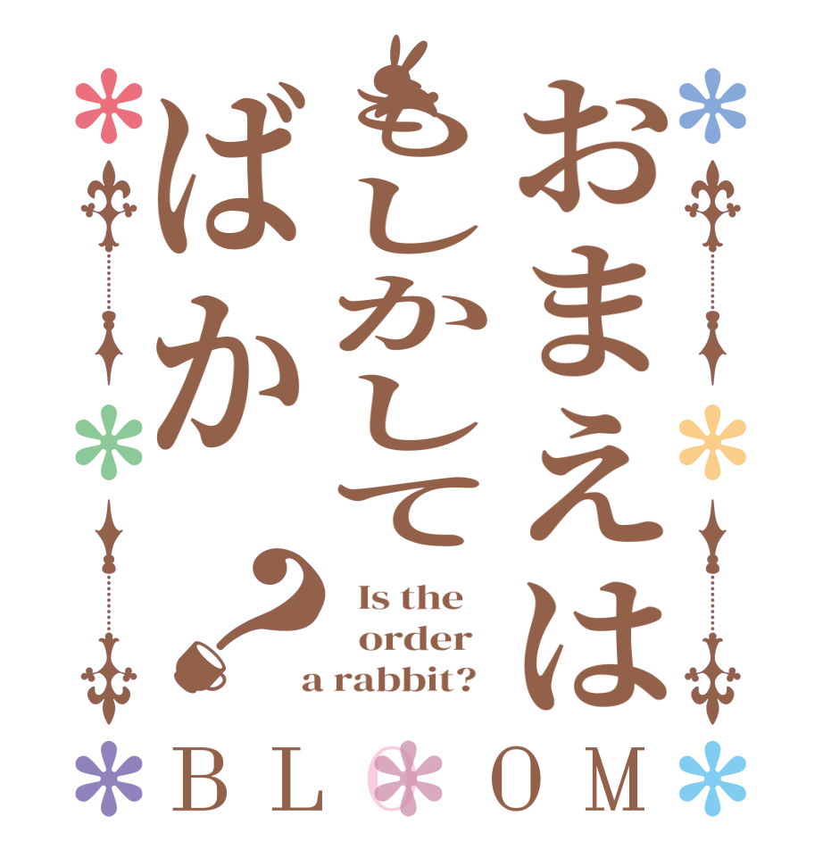 おまえはもしかしてばか？BLOOM   Is the      order    a rabbit?  