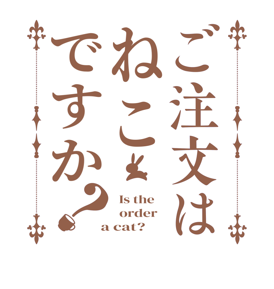 ご注文はねこですか？  Is the      order    a cat?  