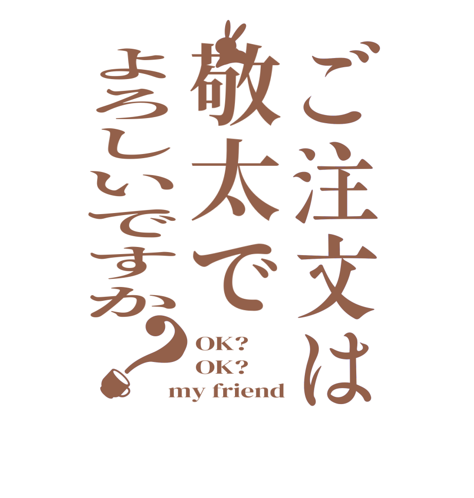 ご注文は敬太でよろしいですか？OK? OK? my friend