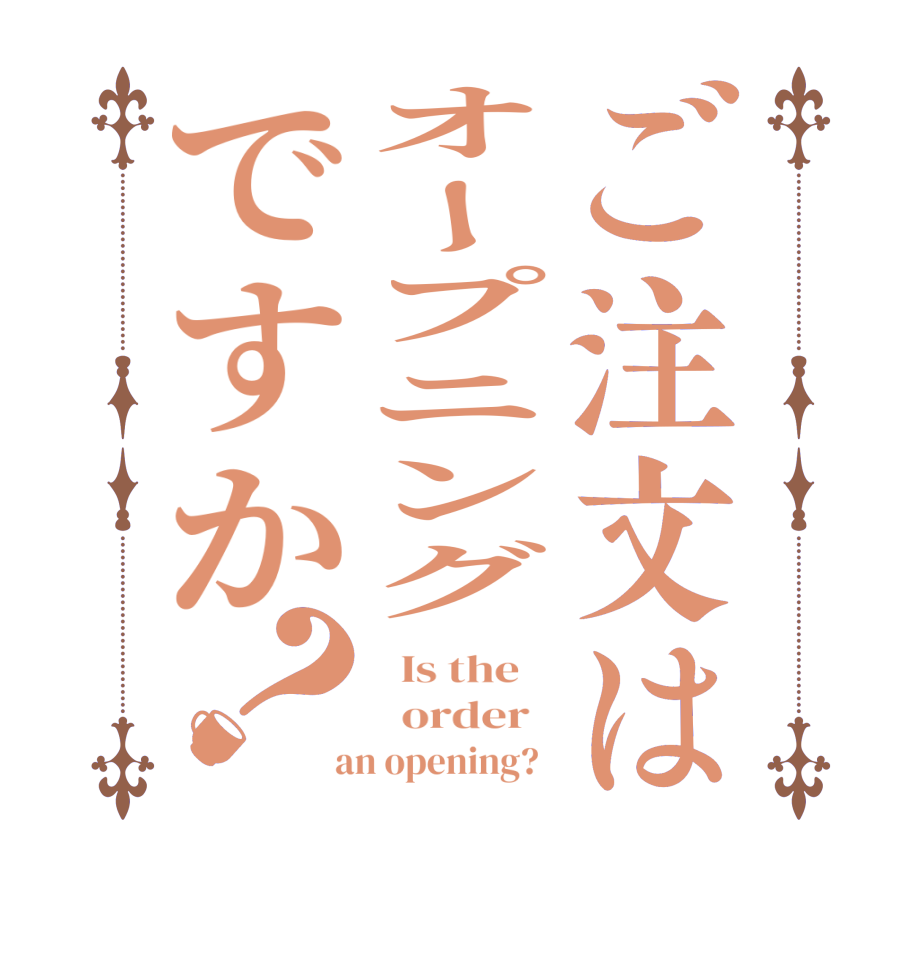 ご注文はオープニングですか？  Is the      order    an opening?  