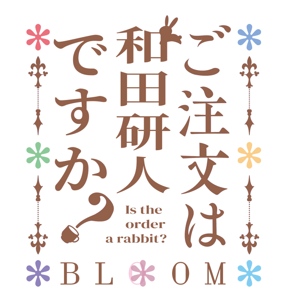 ご注文は和田研人ですか？BLOOM   Is the      order    a rabbit?  