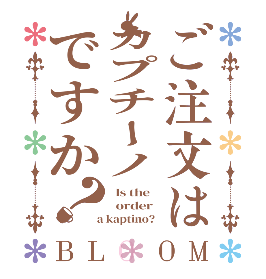 ご注文はカプチーノですか？BLOOM   Is the      order    a kaptino?  