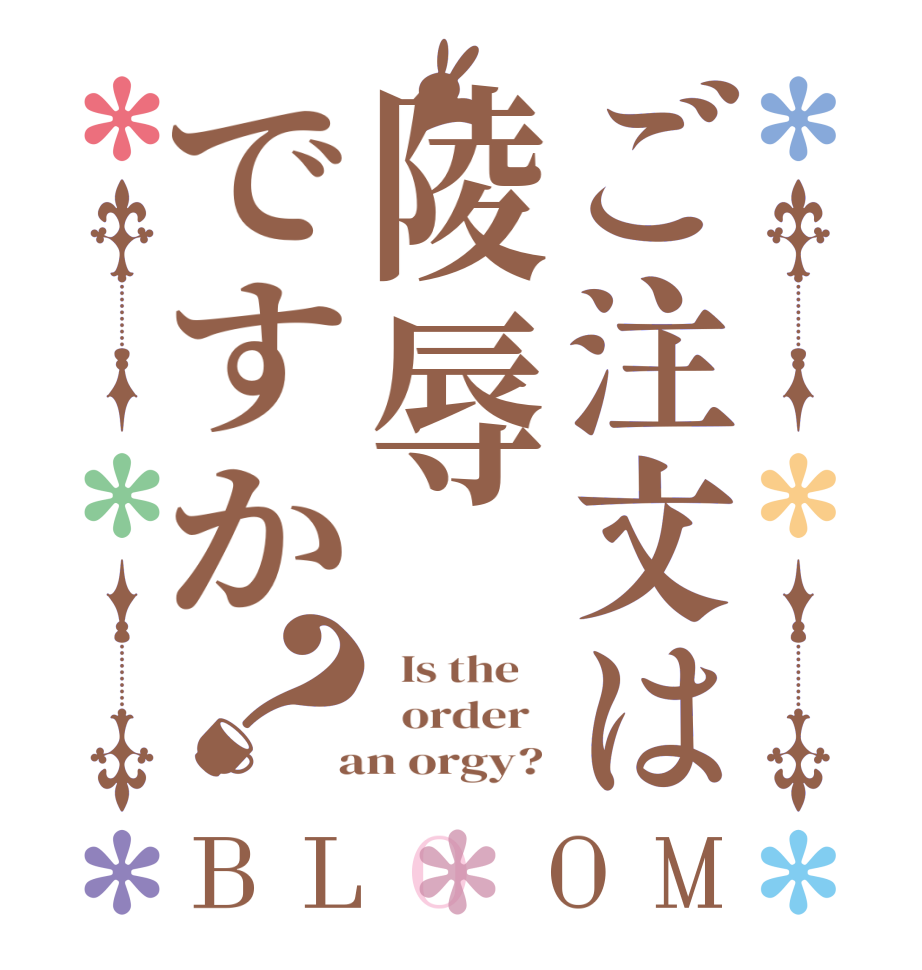 ご注文は陵辱ですか？BLOOM   Is the      order    an orgy? 