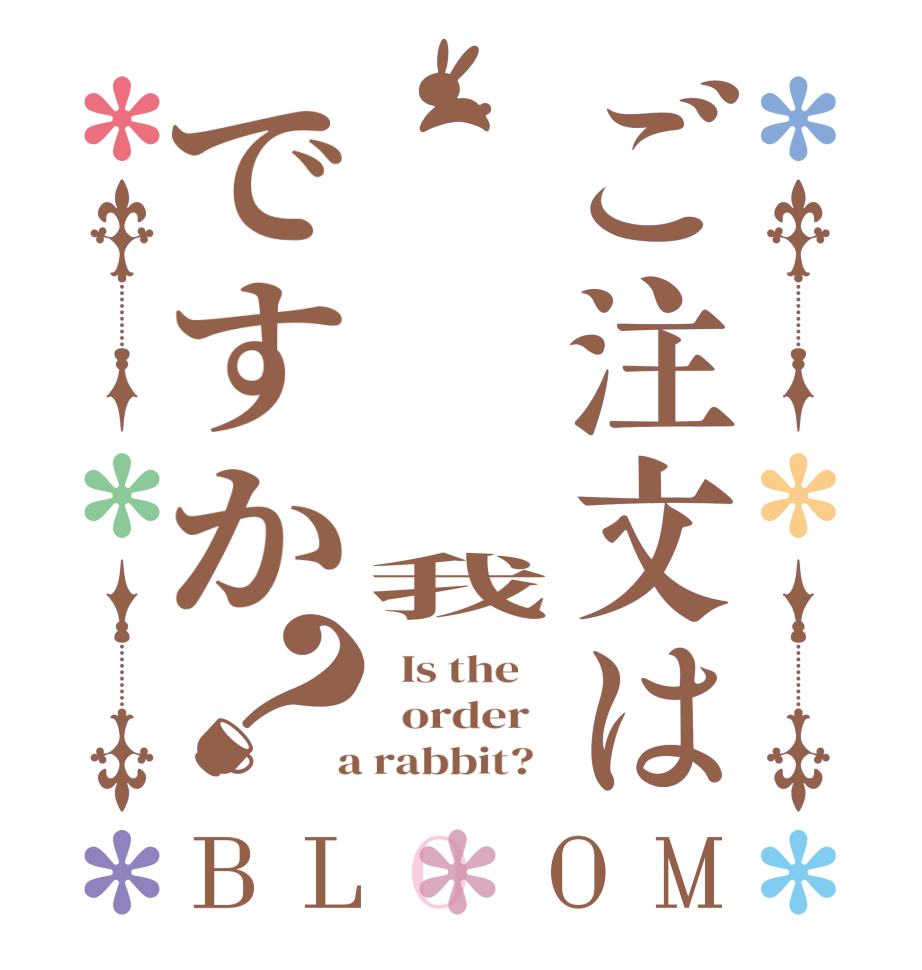 ご注文は      我ですか？BLOOM   Is the      order    a rabbit?  