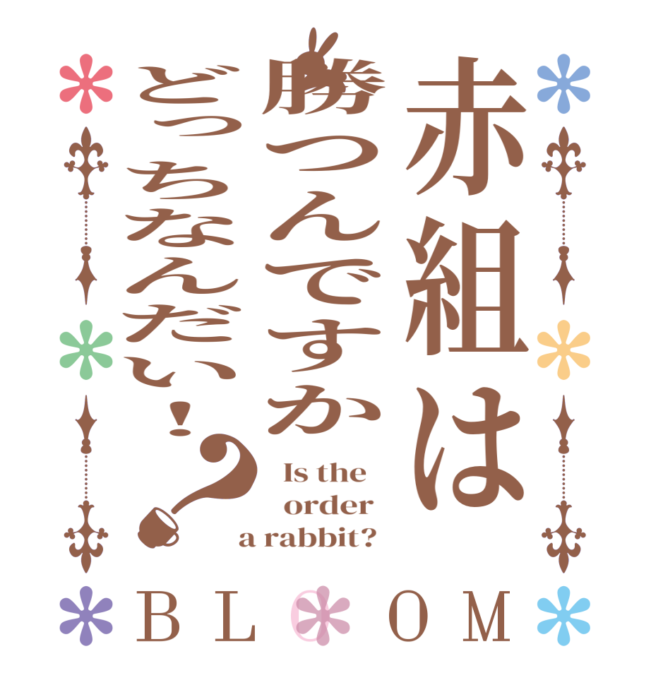 赤組は勝つんですかどっちなんだい！？BLOOM   Is the      order    a rabbit?  