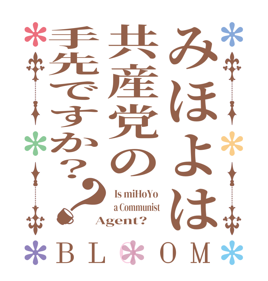 みほよは共産党の手先ですか？？BLOOM   Is miHoYo    a Communist Agent?