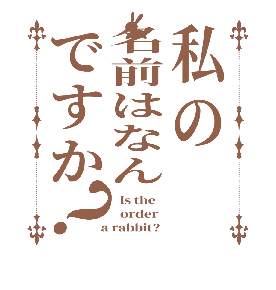 私の名前はなんですか？  Is the      order    a rabbit?  