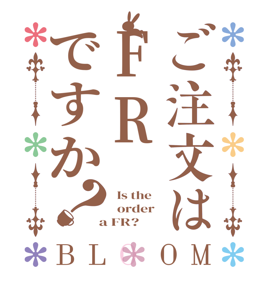 ご注文はFRですか？BLOOM   Is the      order    a FR?  