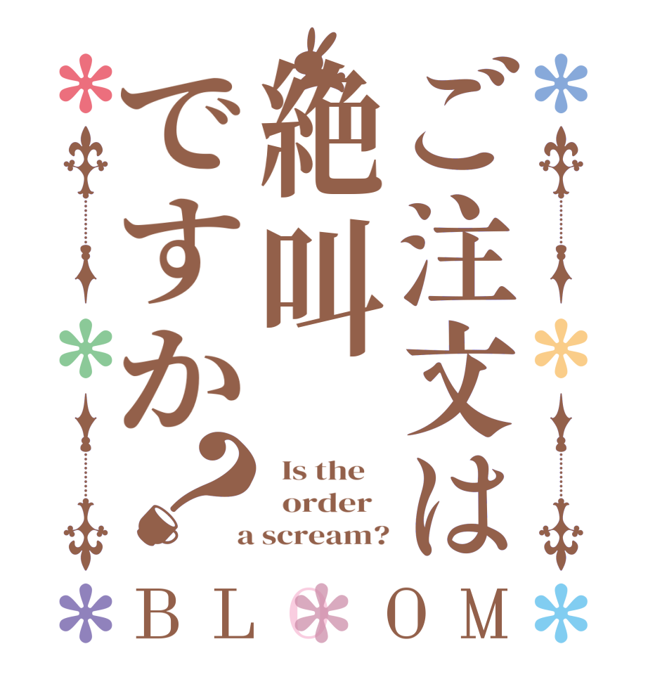 ご注文は絶叫ですか？BLOOM   Is the      order    a scream?