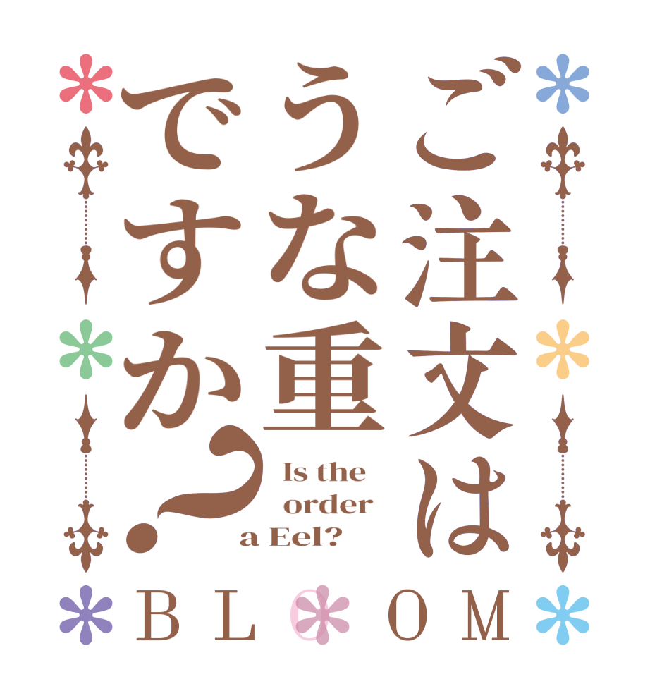 ご注文はうな重ですか？BLOOM   Is the      order    a Eel?