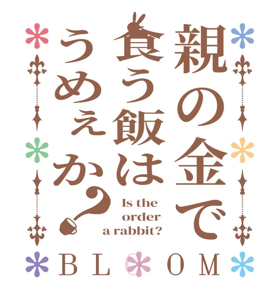 親の金で食う飯はうめぇか？BLOOM   Is the      order    a rabbit?  