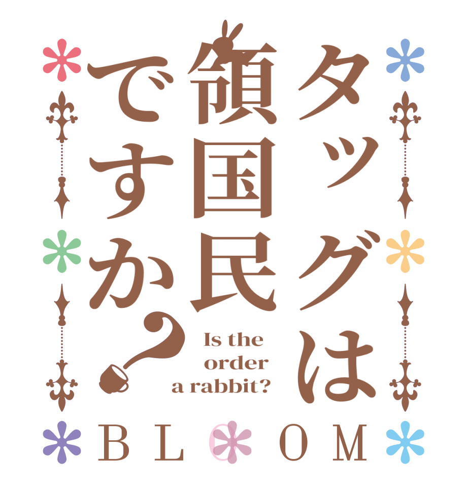 タッグは領国民ですか？BLOOM   Is the      order    a rabbit?  