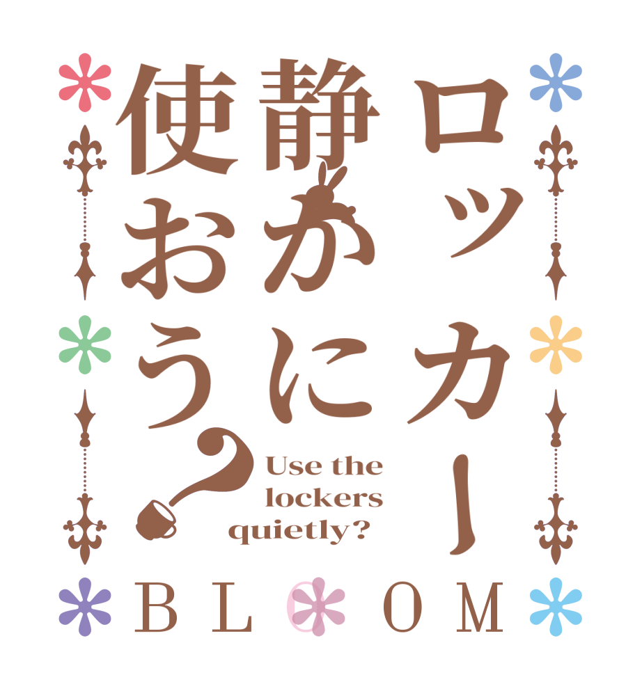 ロッカー静かに使おう？BLOOM Use the lockers quietly?