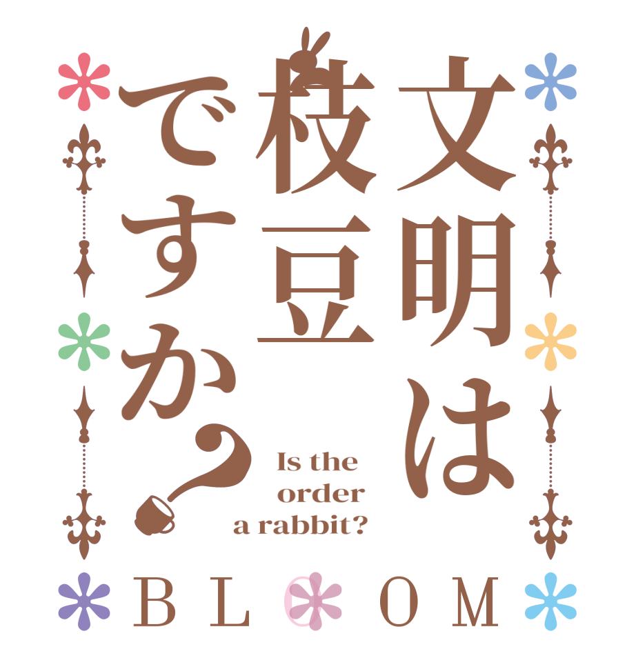 文明は枝豆ですか？BLOOM   Is the      order    a rabbit?  