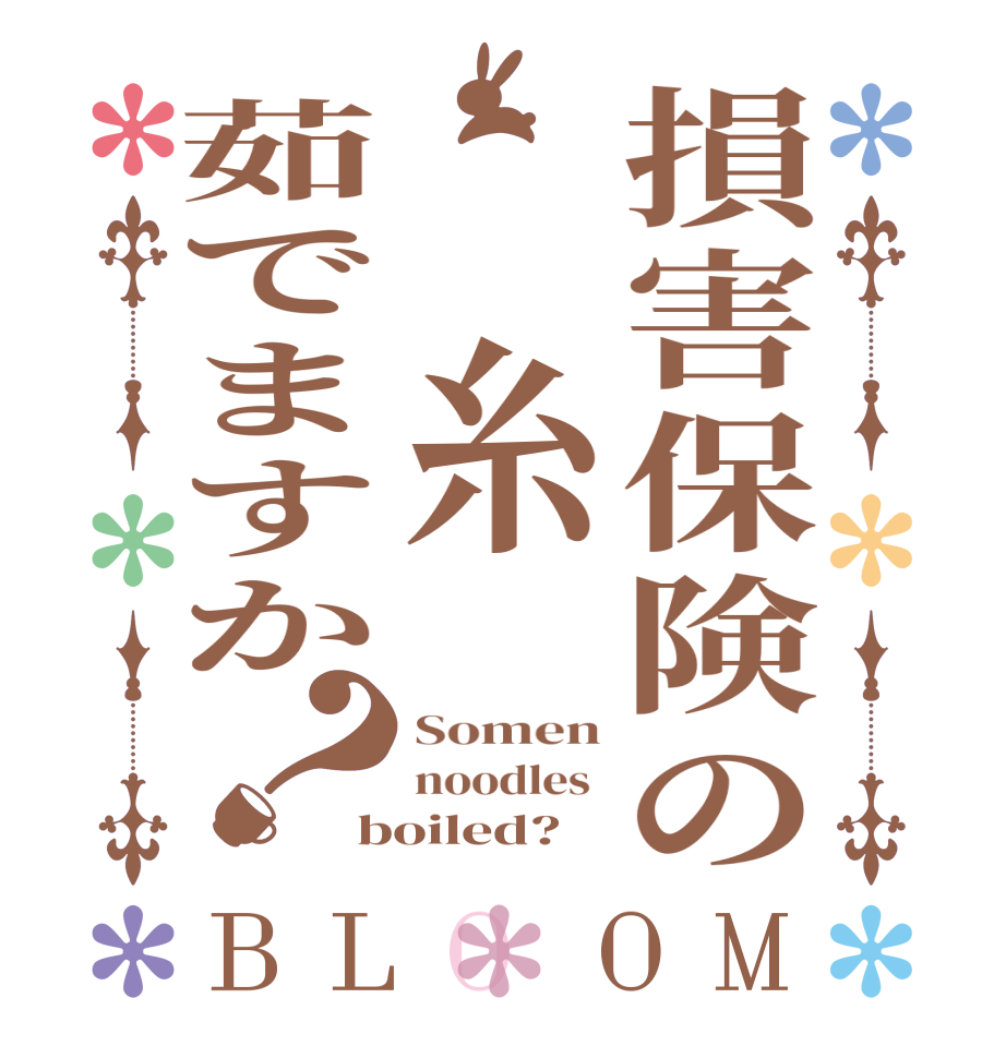 損害保険の　糸茹でますか？BLOOM Somen noodles  boiled?