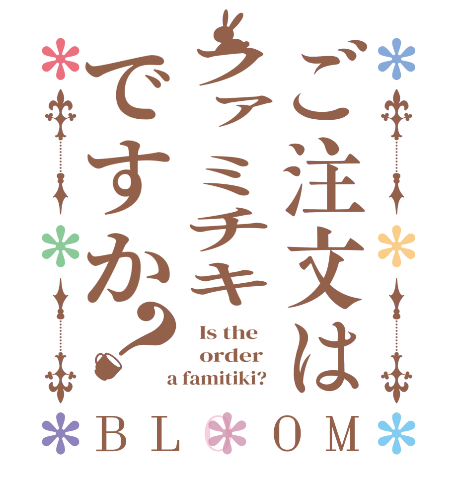 ご注文はファミチキですか？BLOOM   Is the      order    a famitiki?  