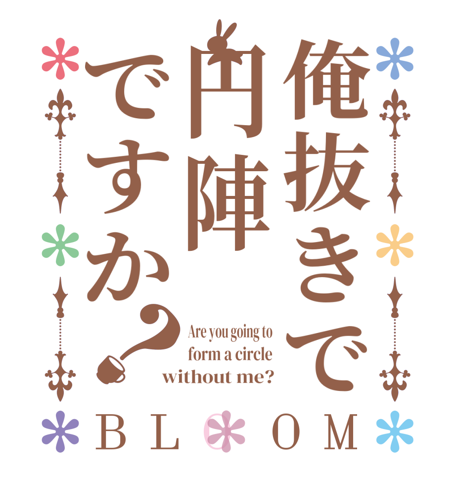 俺抜きで円陣ですか？BLOOM Are you going to form a circle without me?