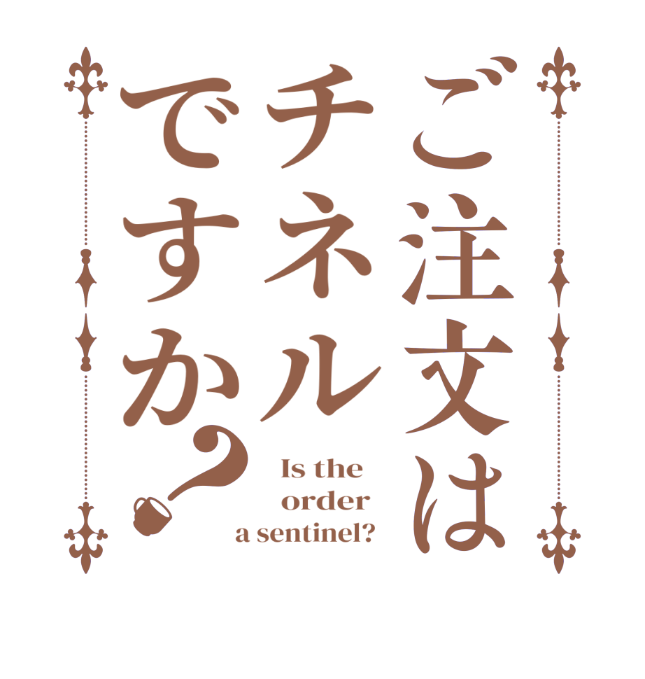 ご注文はチネルですか？  Is the      order    a sentinel?  